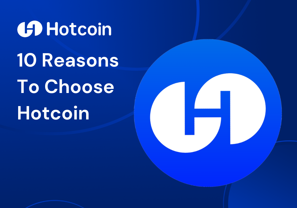 10 Reasons to Choose Hotcoin