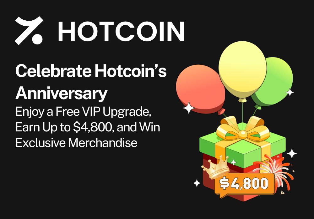 Celebrate Hotcoin’s Anniversary: Enjoy a Free VIP Upgrade, Earn Up to $4,800, and Win Exclusive Merchandise